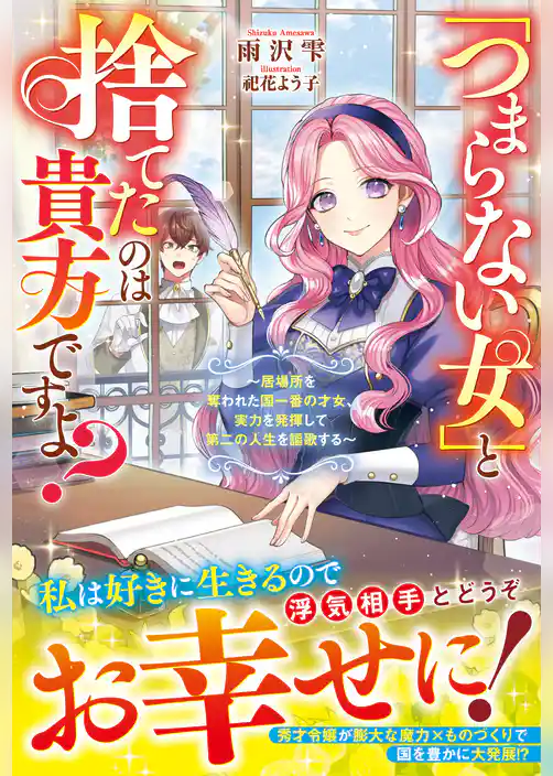 「つまらない女」と捨てたのは貴方ですよ？～居場所を奪われた国一番の才女、実力を発揮して第二の人生を謳歌する～
