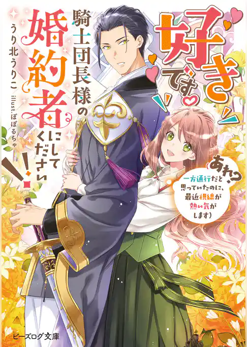 好きです。騎士団長様の婚約者にしてください！！　（あれ？　一方通行だと思っていたのに、最近視線が熱い気がします）