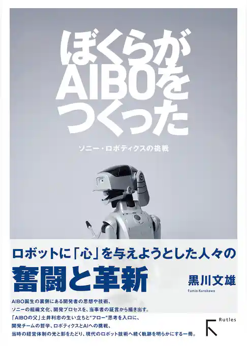 ぼくらがAIBOをつくった：ソニー・ロボティクスの挑戦