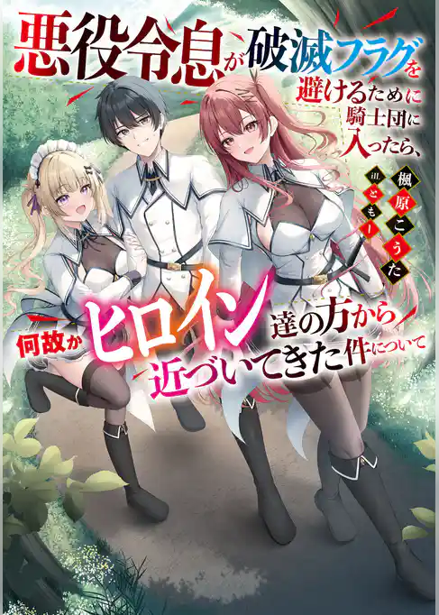 悪役令息が破滅フラグを避けるために騎士団に入ったら、何故かヒロイン達の方から近づいてきた件について