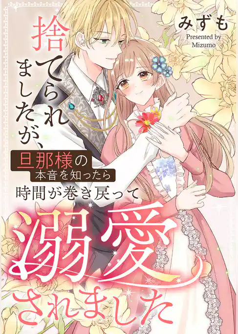 捨てられましたが、旦那様の本音を知ったら時間が巻き戻って溺愛されました