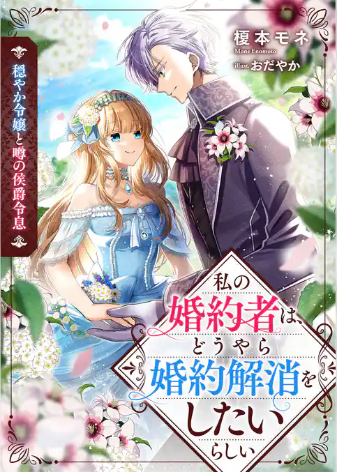 穏やか令嬢と噂の侯爵令息　私の婚約者は、どうやら婚約解消をしたいらしい