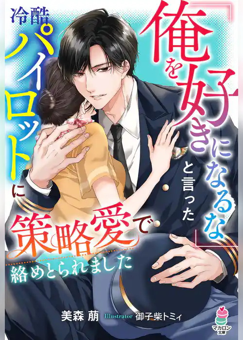 「俺を好きになるな」と言った冷酷パイロットに策略愛で絡めとられました