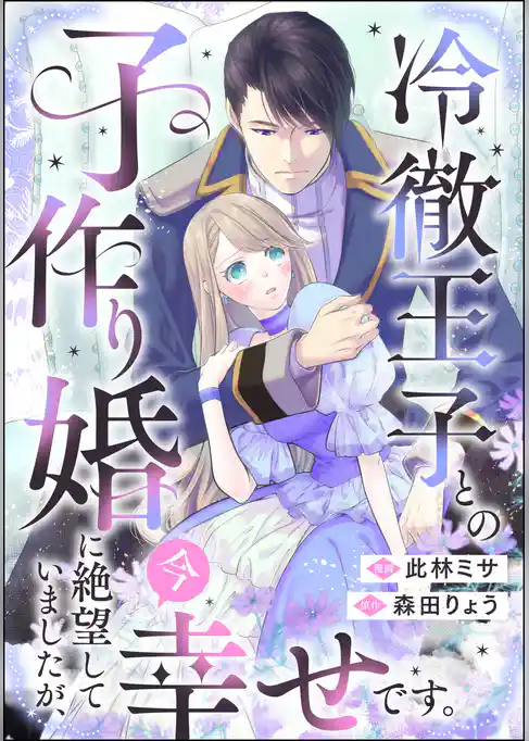 冷徹王子との子作り婚に絶望していましたが、今幸せです。（単話版）