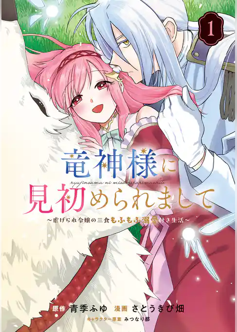 竜神様に見初められまして～虐げられ令嬢の三食もふもふ溺愛付き生活～
