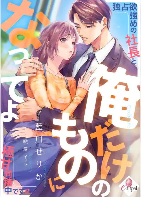 俺だけのものになってよ　独占欲強めの社長と極甘同棲中です！？