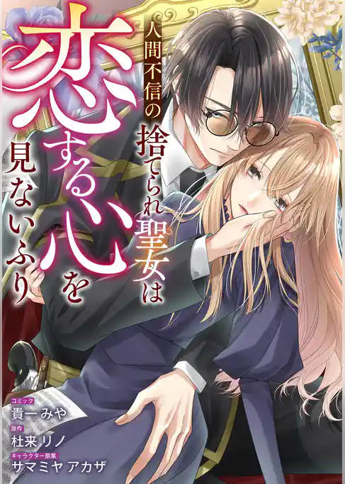 人間不信の捨てられ聖女は恋する心を見ないふり　【連載版】