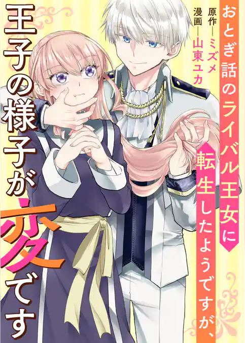 おとぎ話のライバル王女に転生したようですが、王子の様子が変です