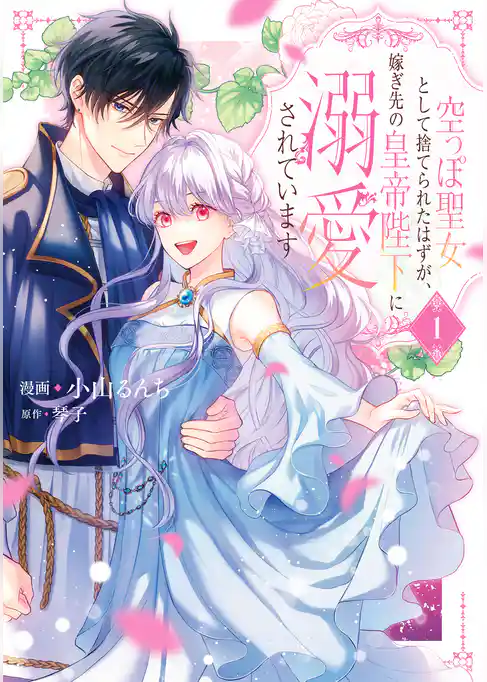 【期間限定　試し読み増量版】空っぽ聖女として捨てられたはずが、嫁ぎ先の皇帝陛下に溺愛されています