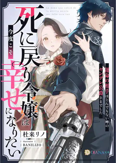 死に戻り令嬢は今度こそ幸せになりたい～運命の相手はとんでもない噂のヤンデレ公爵さまでした～