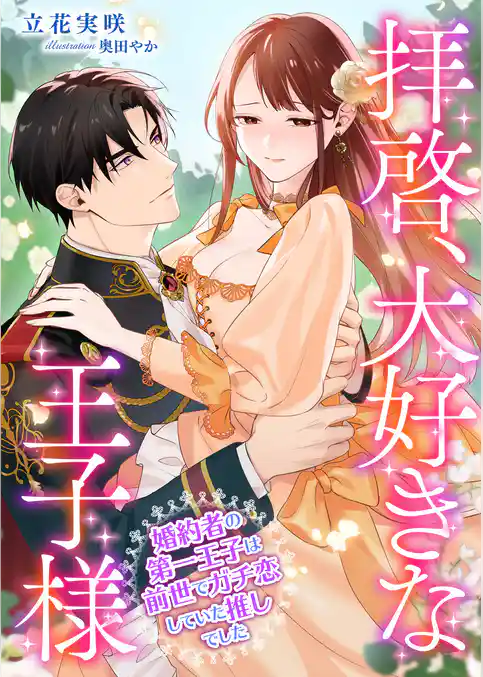 拝啓、大好きな王子様 ～婚約者の第一王子は前世でガチ恋していた推しでした～