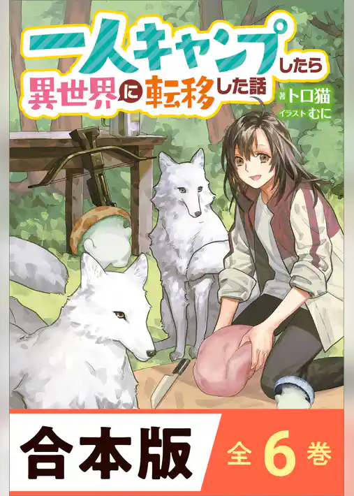 ［合本版］一人キャンプしたら異世界に転移した話　全６巻