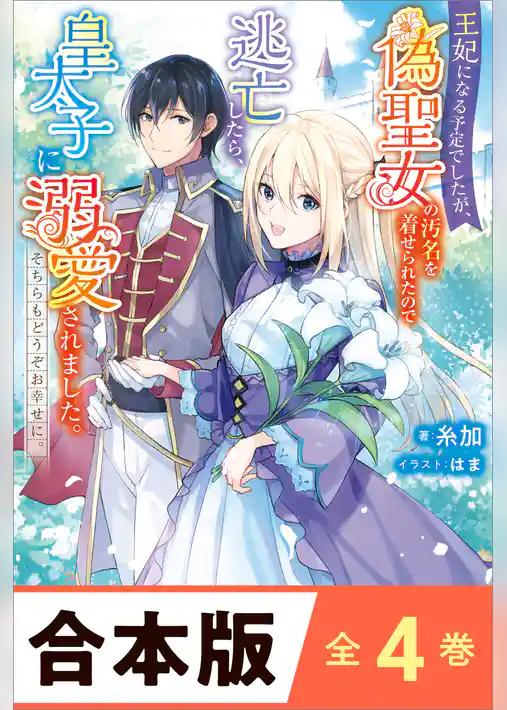 ［合本版］王妃になる予定でしたが、偽聖女の汚名を着せられたので逃亡したら、皇太子に溺愛されました。そちらもどうぞお幸せに。　全４巻