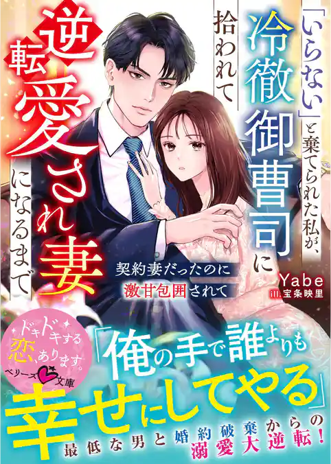 「いらない」と棄てられた私が、冷徹御曹司に拾われて逆転愛され妻になるまで～契約妻だったのに激甘包囲されて～【SS付き】