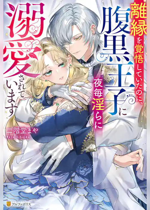 【期間限定　試し読み増量版】離縁を覚悟していたのに、腹黒王子に夜毎淫らに溺愛されています
