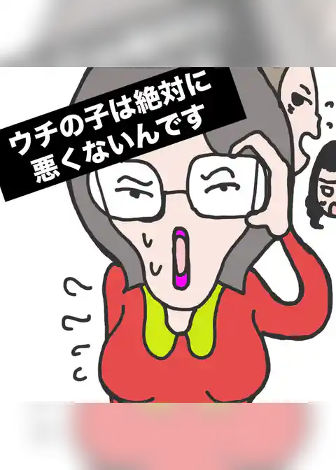 ウチの子は絶対に悪くないんです