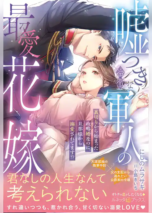 【期間限定　試し読み増量版】嘘つきな冷徹軍人の最愛花嫁～裏切りから始まった政略婚なのに、旦那様から溺愛されてます！？～【電子限定SS付き】