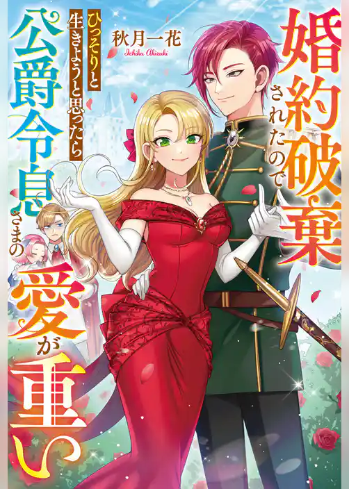 婚約破棄されたのでひっそりと生きようと思ったら公爵令息さまの愛が重い