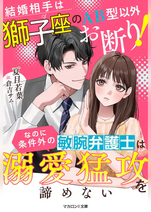 結婚相手は獅子座のAB型以外お断り！なのに条件外の敏腕弁護士は溺愛猛攻を諦めない