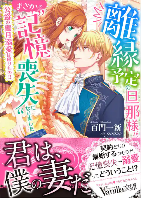 【期間限定　試し読み増量版】離縁予定の旦那様が、まさかの“記憶喪失”になりました～公爵の蜜月溺愛は困りもの！！～