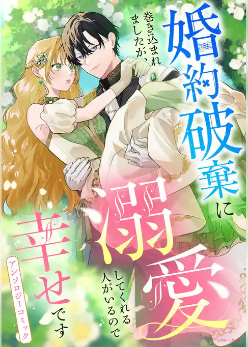 婚約破棄に巻き込まれましたが、溺愛してくれる人がいるので幸せですアンソロジーコミック