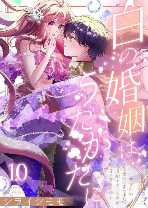 白の婚姻はうたかたに～望まれぬ人魚姫のはずですが、残虐殿下の心の声が甘すぎます！？～