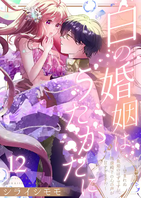 白の婚姻はうたかたに~望まれぬ人魚姫のはずですが、残虐殿下の心の声が甘すぎます!?~