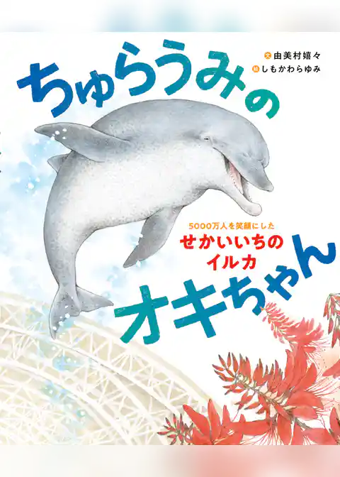 ちゅらうみのオキちゃん　5000万人を笑顔にしたせかいいちのイルカ