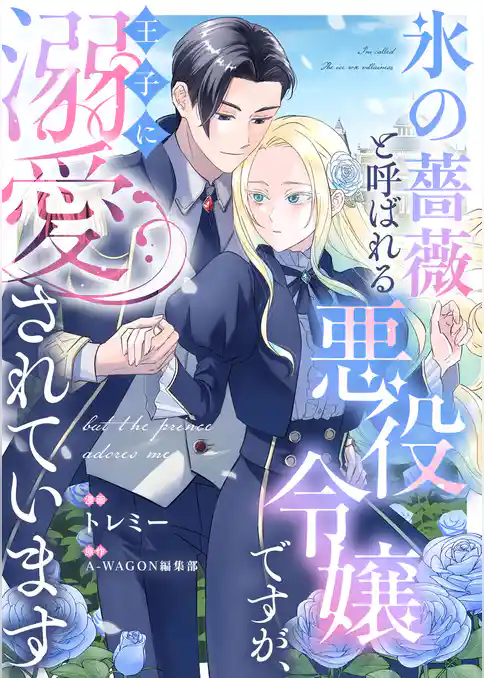 氷の薔薇と呼ばれる悪役令嬢ですが、王子に溺愛されています