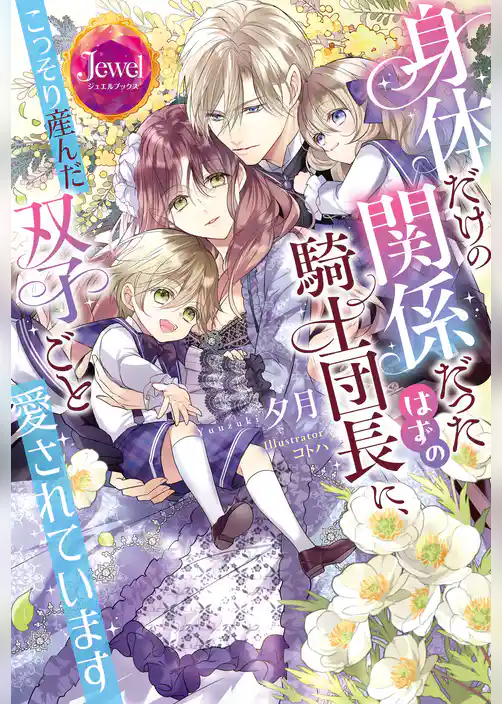 身体だけの関係だったはずの騎士団長に、こっそり産んだ双子ごと愛されています