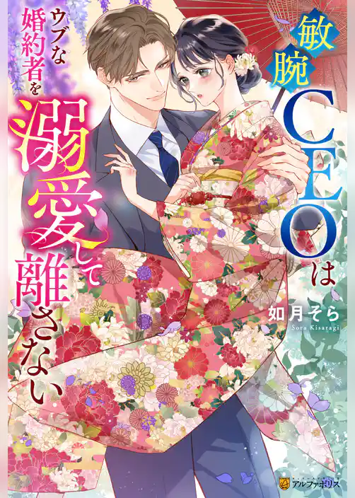 敏腕CEOはウブな婚約者を溺愛して離さない