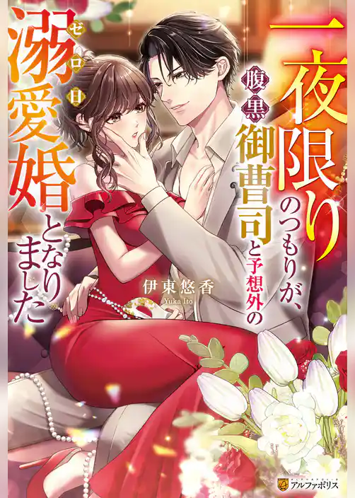 一夜限りのつもりが、腹黒御曹司と予想外のゼロ日溺愛婚となりました