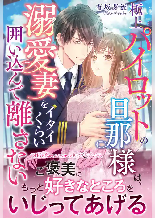 【期間限定　試し読み増量版】極上パイロットの旦那様は、溺愛妻をイタイくらい囲い込んで離さない