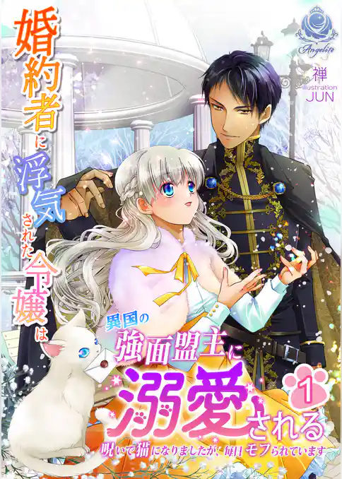 【期間限定　試し読み増量版】婚約者に浮気された令嬢は異国の強面盟主に溺愛される～呪いで猫になりましたが、毎日モフられています～