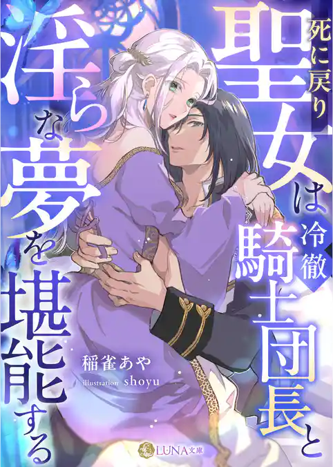 死に戻り聖女は冷徹騎士団長と淫らな夢を堪能する