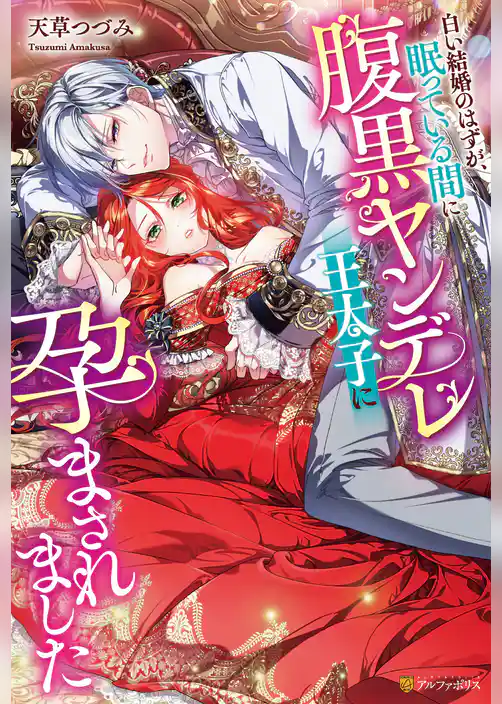 【期間限定　試し読み増量版】白い結婚のはずが、眠っている間に腹黒ヤンデレ王太子に孕まされました