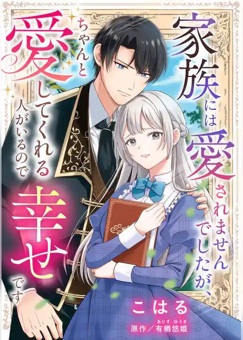家族には愛されませんでしたが、ちゃんと愛してくれる人がいるので幸せです【単話売】