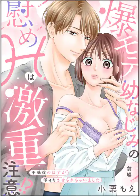 爆モテ幼なじみの慰めHは激重注意！？ 不感症のはずが即イキさせられちゃいました（単話版）