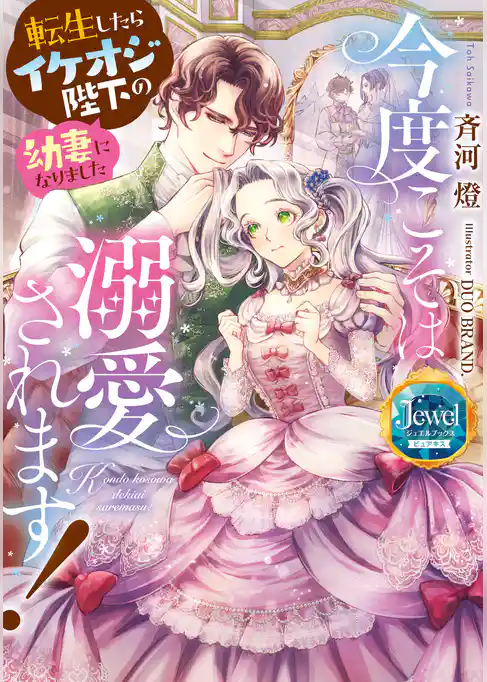 今度こそは溺愛されます！　転生したらイケオジ陛下の幼妻になりました