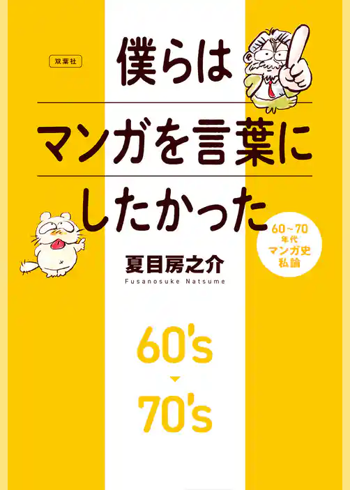 僕らはマンガを言葉にしたかった 60～70年代マンガ史私論