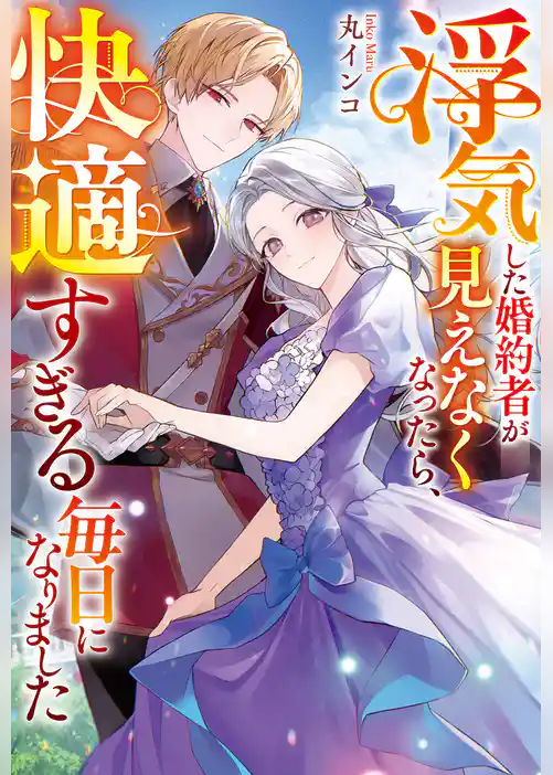 浮気した婚約者が見えなくなったら、快適すぎる毎日になりました
