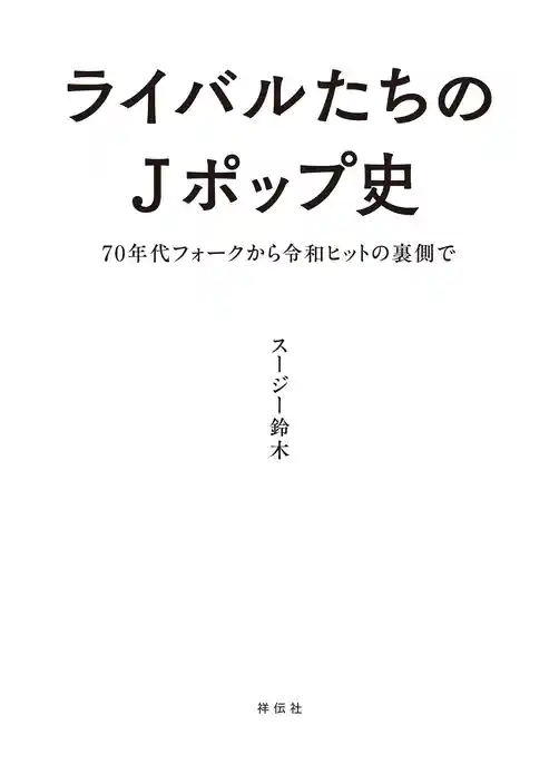ライバルたちのＪポップ史　７０年代フォークから令和ヒットの裏側で