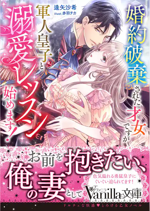 【期間限定　試し読み増量版】婚約破棄された才女ですが軍人皇子と溺愛レッスン始めます！