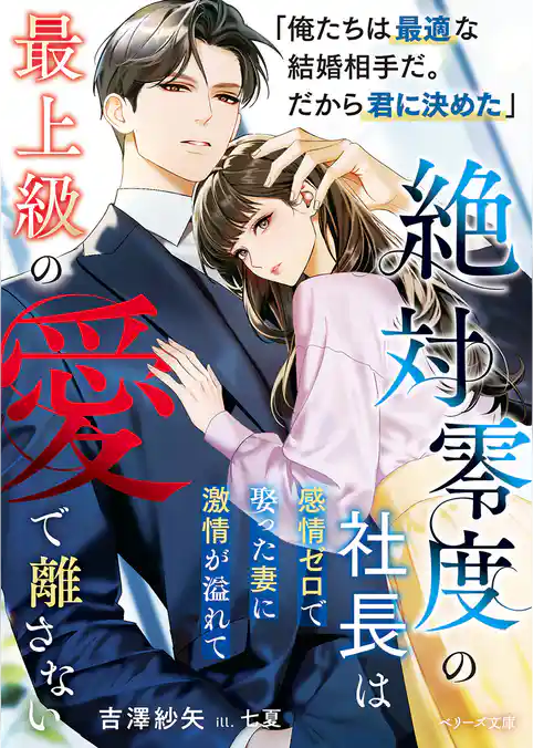 絶対零度の社長は感情ゼロで娶った妻に激情が溢れて最上級の愛で離さない【SS付き】