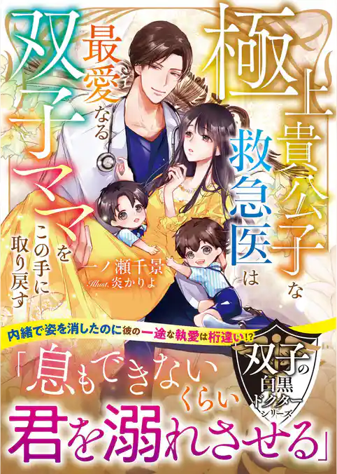 【双子の白黒ドクターシリーズ】極上貴公子な救急医は最愛なる双子ママをこの手に取り戻す【SS付き】