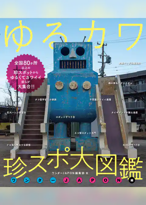 ゆるカワ 珍スポ大図鑑 ワンダーJAPON編（ゆるくてカワイイやつらが大集合！！）