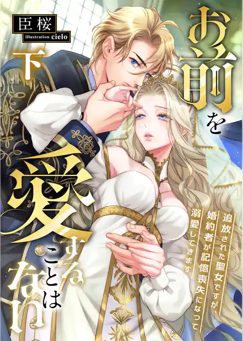 お前を愛することはない ～追放された聖女ですが、婚約者が記憶喪失になって溺愛してきます～
