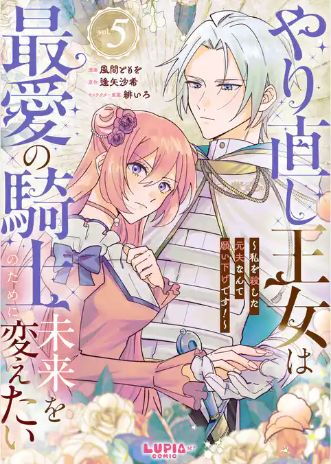 やり直し王女は最愛の騎士のために未来を変えたい～私を殺した元夫なんて願い下げです！～