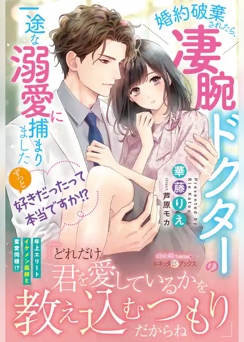ずっと好きだったって本当ですか!? 婚約破棄されたら、凄腕ドクターの一途な溺愛に捕まりました