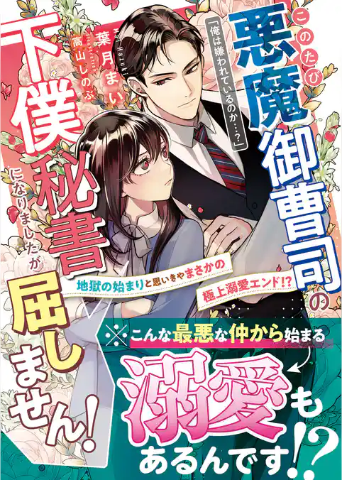 このたび悪魔御曹司の下僕秘書になりましたが屈しません！～地獄のはじまりと思いきやまさかの極上溺愛エンド！？～【SS付き】